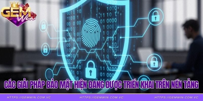 Các giải pháp bảo mật hiện đang được triển khai trên nền tảng