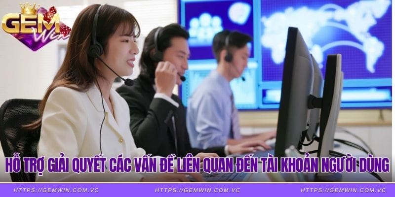Hỗ trợ giải quyết các vấn đề liên quan đến tài khoản người dùng