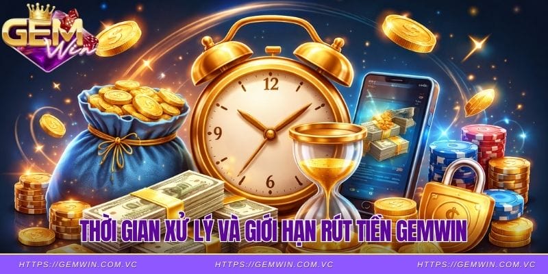Thời gian xử lý và giới hạn rút tiền Gemwin