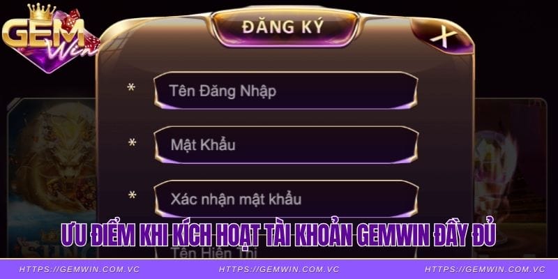 Ưu điểm khi kích hoạt tài khoản Gemwin đầy đủ